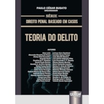 TEORIA DO DELITO - SÉRIE DIREITO PENAL BASEADO EM CASOS