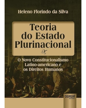 TEORIA DO ESTADO PLURINACIONAL - O NOVO CONSTITUCIONALISMO LATINO-AMERICANO E OS DIREITOS HUMANOS