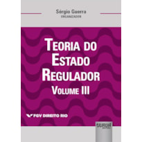 TEORIA DO ESTADO REGULADOR - VOLUME III - COLEÇÃO FGV DIREITO RIO