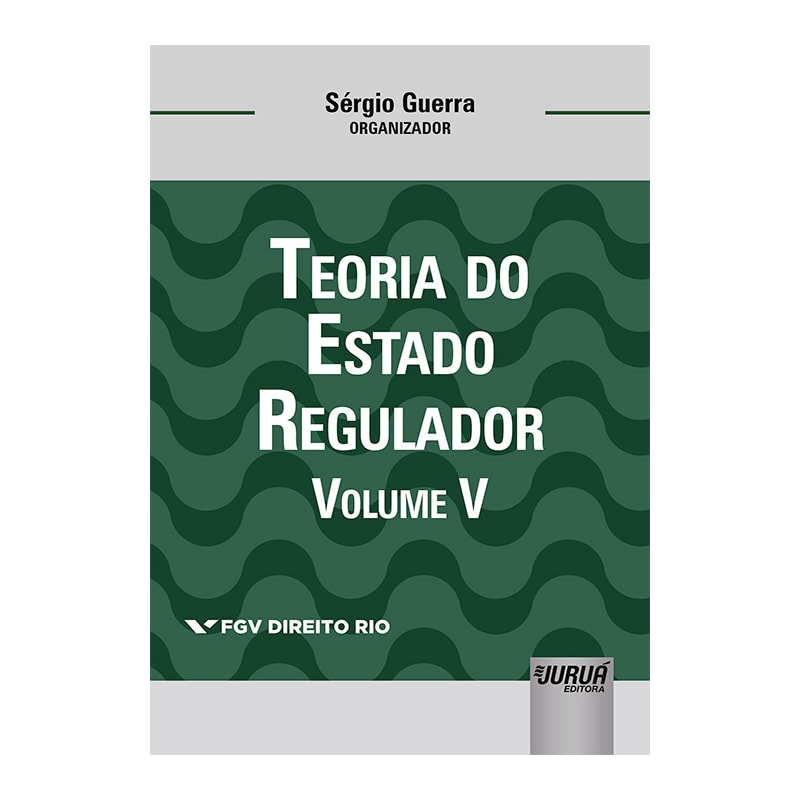 TEORIA DO ESTADO REGULADOR - VOLUME V - COLEÇÃO FGV DIREITO RIO