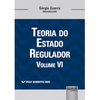 TEORIA DO ESTADO REGULADOR - VOLUME VI - COLEÇÃO FGV DIREITO RIO