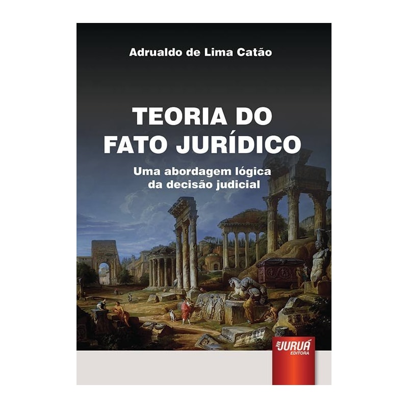 TEORIA DO FATO JURÍDICO - UMA ABORDAGEM LÓGICA DA DECISÃO JUDICIAL
