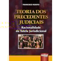 TEORIA DOS PRECEDENTES JUDICIAIS - RACIONALIDADE DA TUTELA JURISDICIONAL