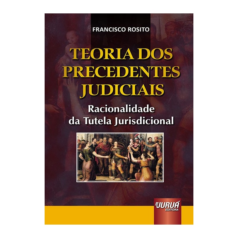 TEORIA DOS PRECEDENTES JUDICIAIS - RACIONALIDADE DA TUTELA JURISDICIONAL