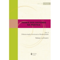 TEORIA DOS SISTEMAS NA PRÁTICA VOL. II: DIFERENCIAÇÃO FUNCIONAL E MODERNIDADE