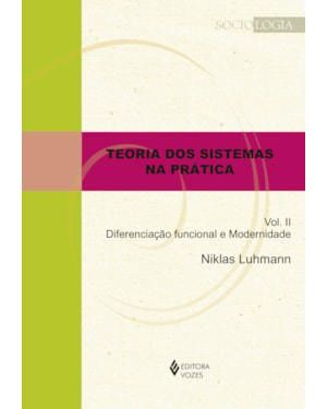 TEORIA DOS SISTEMAS NA PRÁTICA VOL. II: DIFERENCIAÇÃO FUNCIONAL E MODERNIDADE