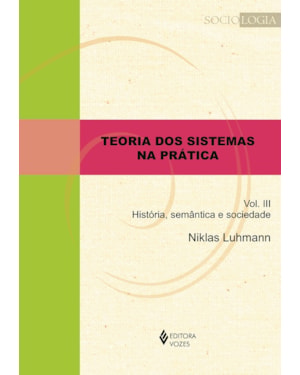 TEORIA DOS SISTEMAS NA PRÁTICA VOL. III: HISTÓRIA, SEMÂNTICA E SOCIEDADE