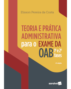 TEORIA E PRÁTICA ADMINISTRATIVA PARA EXAME DA OAB : 1ª E 2ª FASES - 2ª EDIÇÃO DE 2019