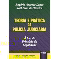 TEORIA E PRÁTICA DA POLÍCIA JUDICIÁRIA - À LUZ DO PRINCÍPIO DA LEGALIDADE - EDIÇÃO REVISTA E AMPLIADA COM MODELOS E TABELAS DE FIANÇA