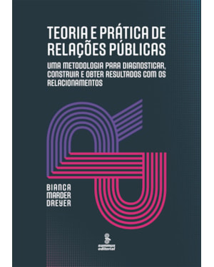 TEORIA E PRÁTICA DE RELAÇÕES PÚBLICAS: UMA METODOLOGIA PARA DIAGNOSTICAR, CONSTRUIR E OBTER RESULTADOS COM OS RELACIONAMENTOS
