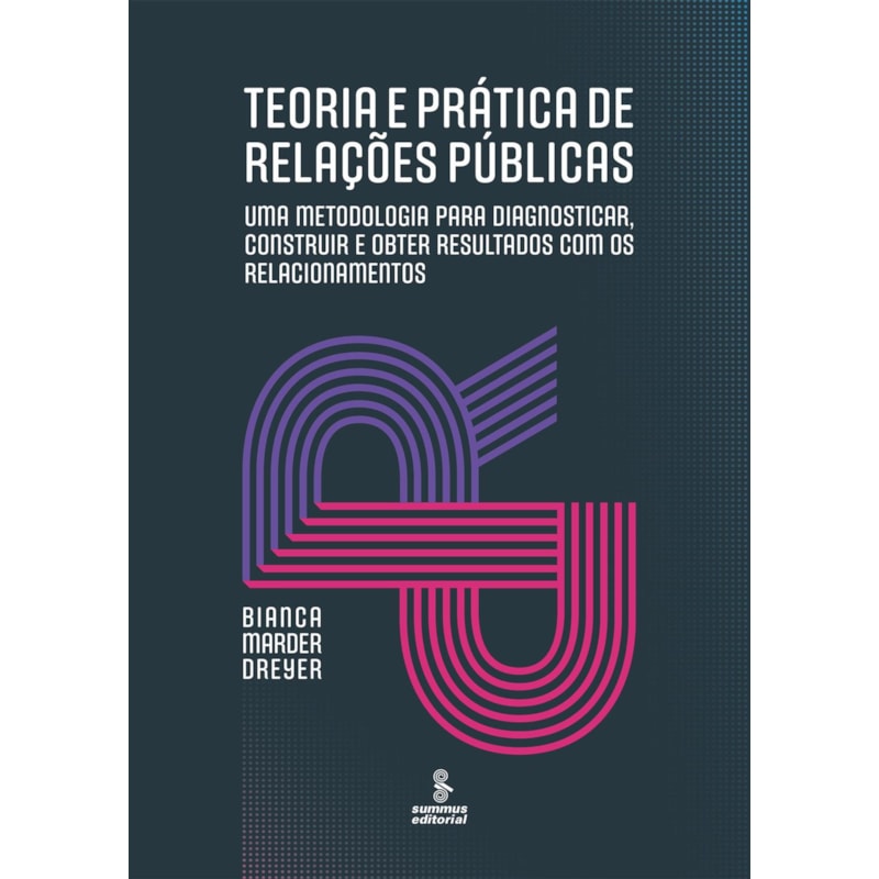 TEORIA E PRÁTICA DE RELAÇÕES PÚBLICAS: UMA METODOLOGIA PARA DIAGNOSTICAR, CONSTRUIR E OBTER RESULTADOS COM OS RELACIONAMENTOS