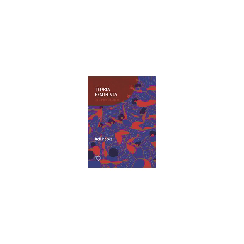 TEORIA FEMINISTA: DA MARGEM AO CENTRO