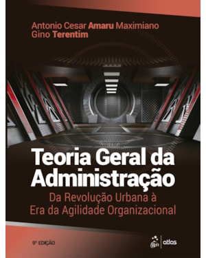 TEORIA GERAL DA ADMINISTRAÇÃO: DA REVOLUÇÃO URBANA À ERA DA AGILIDADE ORGANIZACIONAL