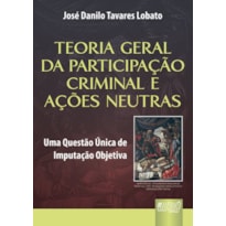 TEORIA GERAL DA PARTICIPAÇÃO CRIMINAL E AÇÕES NEUTRAS - UMA QUESTÃO ÚNICA DE IMPUTAÇÃO OBJETIVA