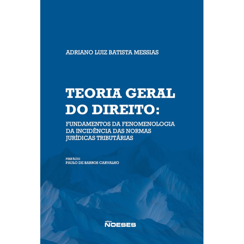 Teoria Geral do Direito: Fundamentos da Fenomelogia da Incidência das Normas Jurídicas Tributárias