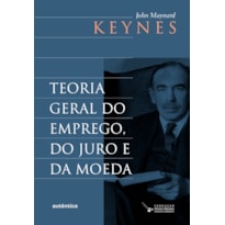 TEORIA GERAL DO EMPREGO, DO JURO E DA MOEDA