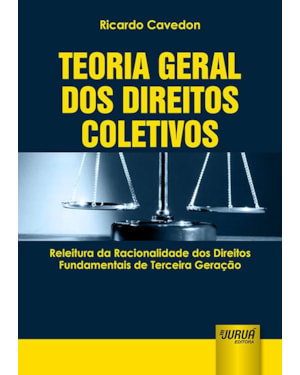 TEORIA GERAL DOS DIREITOS COLETIVOS - RELEITURA DA RACIONALIDADE DOS DIREITOS FUNDAMENTAIS DE TERCEIRA GERAÇÃO