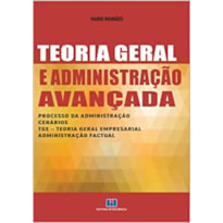 Teoria geral e administração avançada: processo da administração, cenários, TGE - Teoria geral empresarial e administração factual