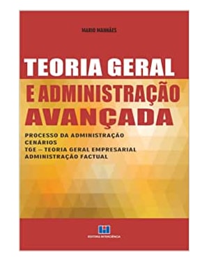 Teoria geral e administração avançada: processo da administração, cenários, TGE - Teoria geral empresarial e administração factual