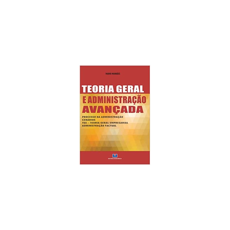 Teoria geral e administração avançada: processo da administração, cenários, TGE - Teoria geral empresarial e administração factual