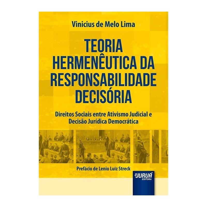 TEORIA HERMENÊUTICA DA RESPONSABILIDADE DECISÓRIA - DIREITOS SOCIAIS ENTRE ATIVISMO JUDICIAL E DECISÃO JURÍDICA DEMOCRÁTICA - PREFÁCIO DE LENIO LUIZ STRECK