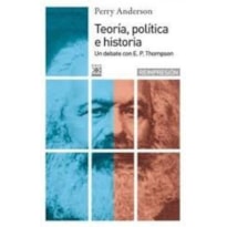 TEORIA POLITICA E HISTORIA - UN DEBATE CON E.P THOMPSON - COL. SIGLO XXI