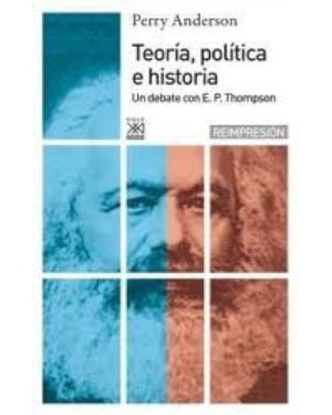 TEORIA POLITICA E HISTORIA - UN DEBATE CON E.P THOMPSON - COL. SIGLO XXI