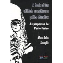 TEORIA SÓ TEM UTILIDADE SE MELHORAR A PRATICA EDUCATIVA - AS PROPOSTAS DE PAULO FREIRE 