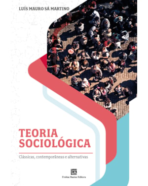 TEORIA SOCIOLÓGICA: CLÁSSICAS, CONTEMPORÂNEAS E ALTERNATIVAS