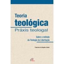 TEORIA TEOLÓGICA - PRÁXIS TEOLOGAL: SOBRE O MÉTODO DA TEOLOGIA DA LIBERTAÇÃO