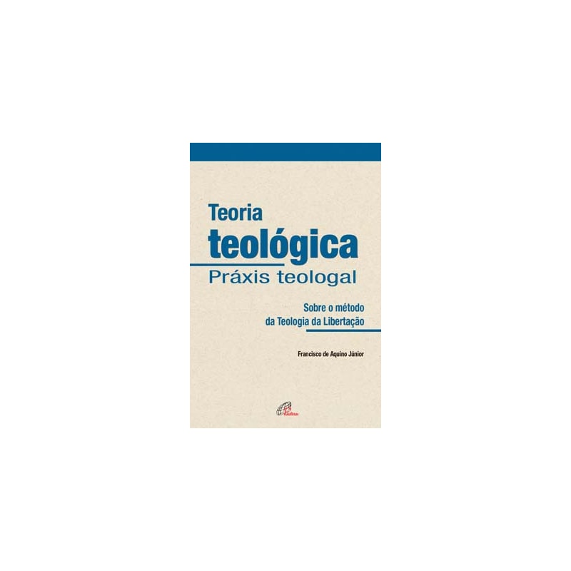 TEORIA TEOLÓGICA - PRÁXIS TEOLOGAL: SOBRE O MÉTODO DA TEOLOGIA DA LIBERTAÇÃO