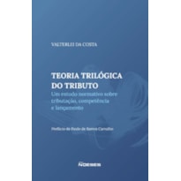 Teoria trilógica do tributo: um estudo sobre tributação, competência e lançamento