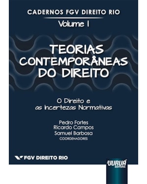 TEORIAS CONTEMPORÂNEAS DO DIREITO - O DIREITO E AS INCERTEZAS NORMATIVAS - CADERNOS FGV DIREITO RIO - VOLUME I