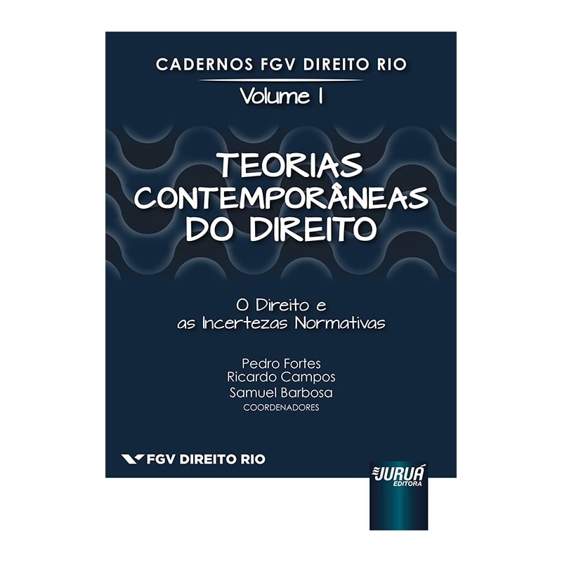 TEORIAS CONTEMPORÂNEAS DO DIREITO - O DIREITO E AS INCERTEZAS NORMATIVAS - CADERNOS FGV DIREITO RIO - VOLUME I