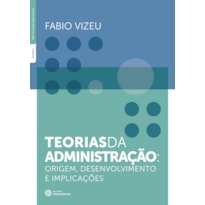 TEORIAS DA ADMINISTRAÇÃO - ORIGEM, DESENVOLVIMENTO E IMPLICAÇÕES