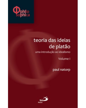 Teorias das ideias de Platão: Uma introdução ao idealismo - Volume I: Uma introdução ao idealismo