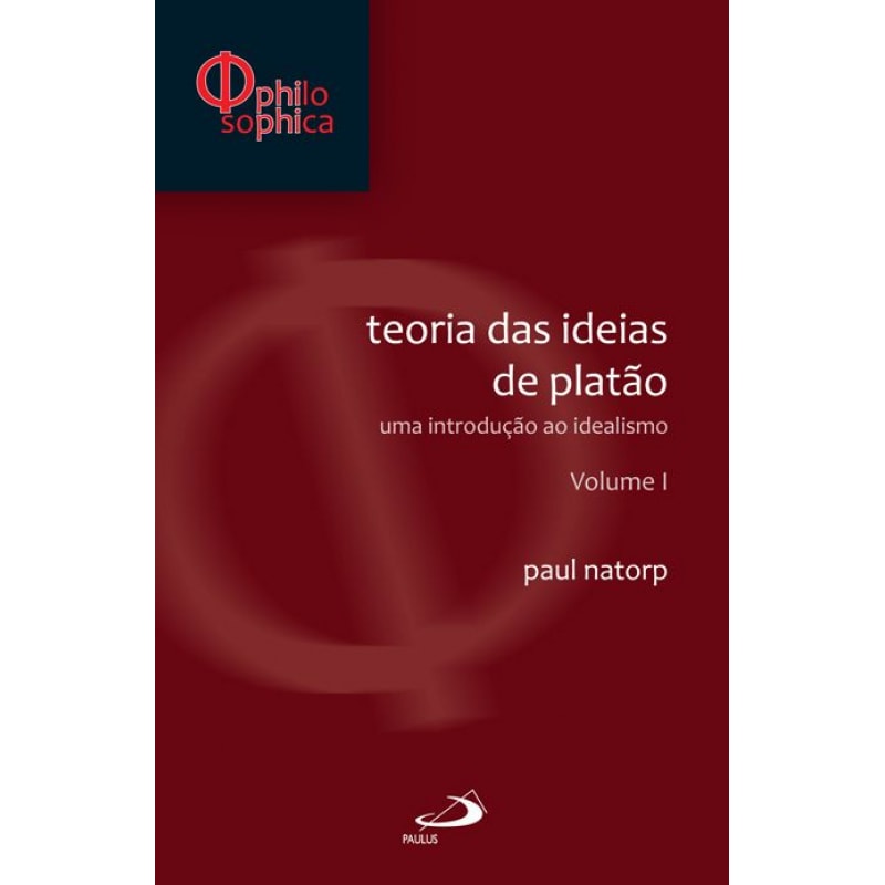 Teorias das ideias de Platão: Uma introdução ao idealismo - Volume I: Uma introdução ao idealismo