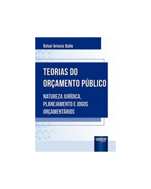 TEORIAS DO ORÇAMENTO PÚBLICO - NATUREZA JURÍDICA, PLANEJAMENTO E JOGOS ORÇAMENTÁRIOS