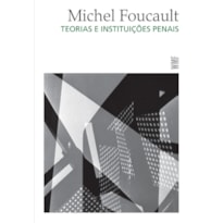 TEORIAS E INSTITUIÇÕES PENAIS: CURSO DO COLLÈGE DE FRANCE (1971-1972)