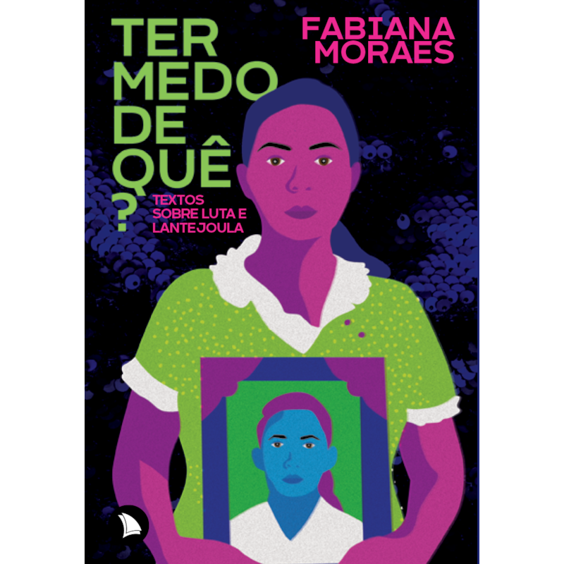 TER MEDO DE QUÊ?: TEXTOS SOBRE LUTA E LANTEJOULA