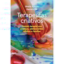 TERAPEUTAS CRIATIVOS: GESTALT-TERAPIA PARA CRIANÇAS, ADOLESCENTES, ADULTOS E FAMÍLIAS