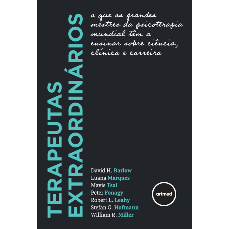TERAPEUTAS EXTRAORDINÁRIOS: O QUE OS GRANDES MESTRES DA PSICOTERAPIA MUNDIAL TÊM A ENSINAR SOBRE CIÊNCIA, CLÍNICA E CARREIRA