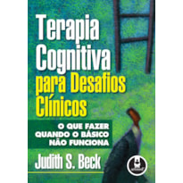 TERAPIA COGNITIVA PARA DESAFIOS CLÍNICOS: O QUE FAZER QUANDO O BÁSICO NÃO FUNCIONA