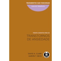 TERAPIA COGNITIVA PARA OS TRANSTORNOS DE ANSIEDADE: TRATAMENTOS QUE FUNCIONAM: GUIA DO TERAPEUTA