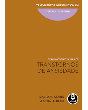 TERAPIA COGNITIVA PARA OS TRANSTORNOS DE ANSIEDADE: TRATAMENTOS QUE FUNCIONAM: GUIA DO TERAPEUTA