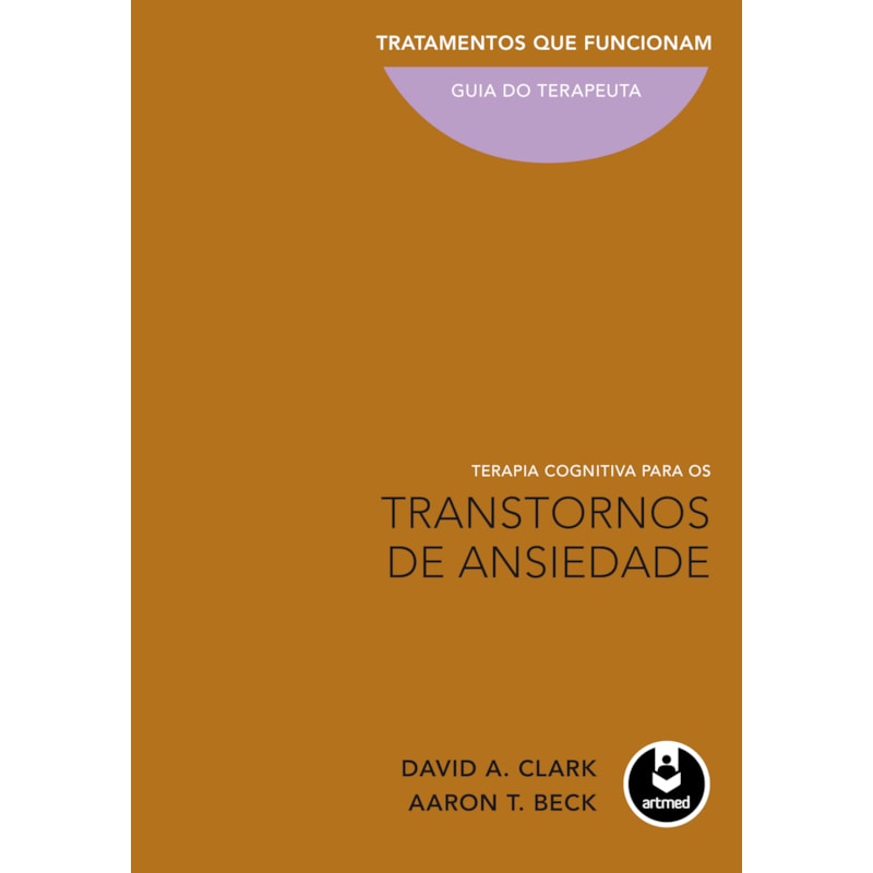 TERAPIA COGNITIVA PARA OS TRANSTORNOS DE ANSIEDADE: TRATAMENTOS QUE FUNCIONAM: GUIA DO TERAPEUTA