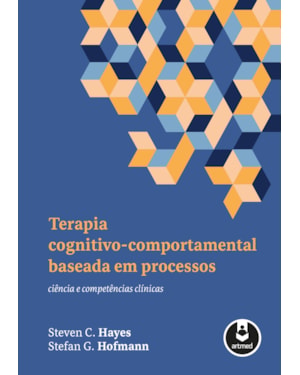 TERAPIA COGNITIVO-COMPORTAMENTAL BASEADA EM PROCESSOS: CIÊNCIA E COMPETÊNCIAS CLÍNICAS