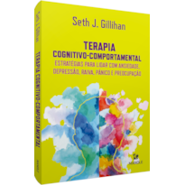 TERAPIA COGNITIVO-COMPORTAMENTAL: ESTRATÉGIAS PARA LIDAR COM ANSIEDADE, DEPRESSÃO, RAIVA, PÂNICO E PREOCUPAÇÃO