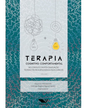 TERAPIA COGNITIVO-COMPORTAMENTAL: NO CONTEXTO DA PÓS-GRADUAÇÃO: TEORIA E TÉCNICA APLICADA A CASOS CLÍNICOS