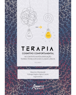 TERAPIA COGNITIVO COMPORTAMENTAL NO CONTEXTO DA PÓS GRADUAÇÃO: TEORIA E TÉCNICA APLICADA A CASOS CLÍNICOS - VOLUME II